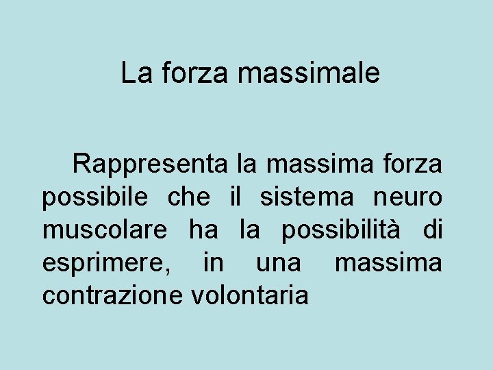 La forza massimale Rappresenta la massima forza possibile che il sistema neuro muscolare ha La forza massimale Rappresenta la massima forza possibile che il sistema neuro muscolare ha