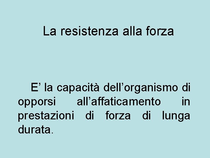 La resistenza alla forza E’ la capacità dell’organismo di opporsi all’affaticamento in prestazioni di La resistenza alla forza E’ la capacità dell’organismo di opporsi all’affaticamento in prestazioni di
