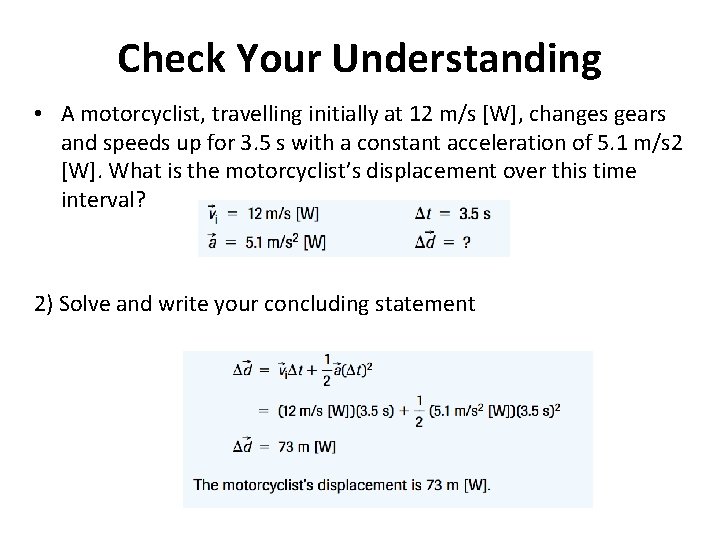 Check Your Understanding • A motorcyclist, travelling initially at 12 m/s [W], changes gears