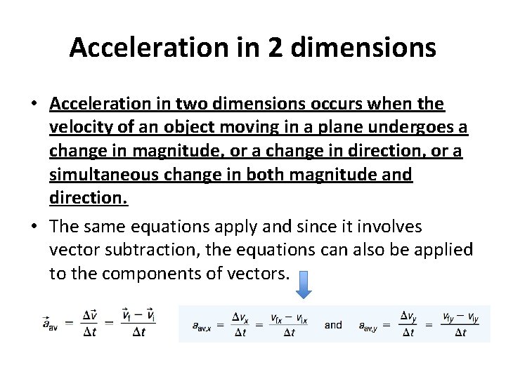 Acceleration in 2 dimensions • Acceleration in two dimensions occurs when the velocity of