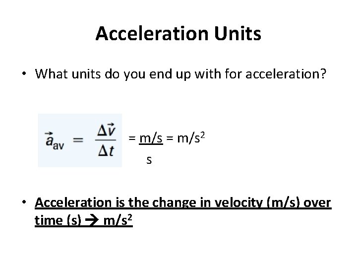 Acceleration Units • What units do you end up with for acceleration? = m/s