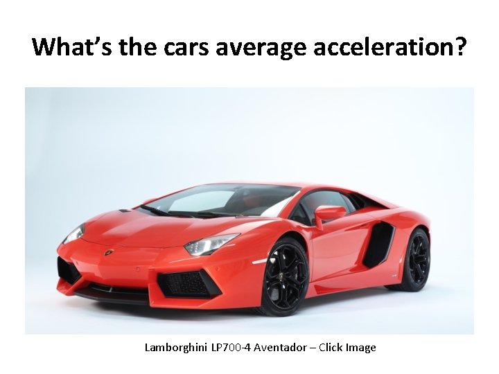 What’s the cars average acceleration? Lamborghini LP 700 -4 Aventador – Click Image 