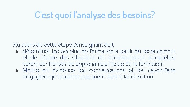 C’est quoi l’analyse des besoins? Au cours de cette étape l’enseignant doit ● déterminer