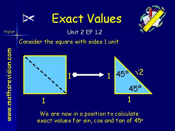 Exact Values Unit 2 EF 1. 2 Higher www. mathsrevision. com Consider the square