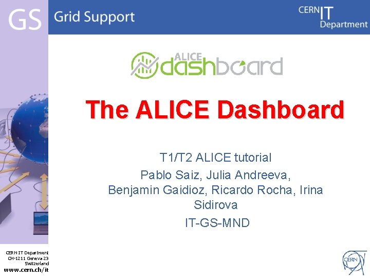 The ALICE Dashboard T 1/T 2 ALICE tutorial Pablo Saiz, Julia Andreeva, Benjamin Gaidioz,