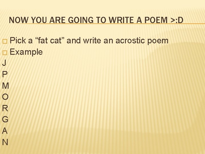 NOW YOU ARE GOING TO WRITE A POEM >: D � Pick a “fat