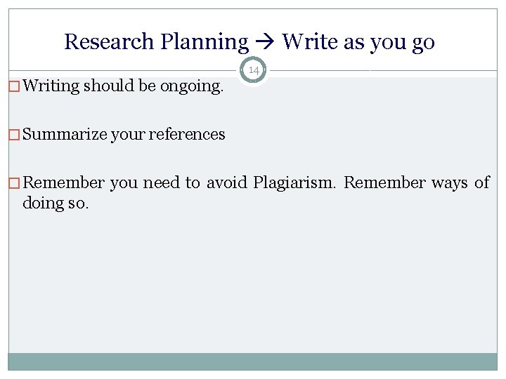 Research Planning Write as you go 14 � Writing should be ongoing. � Summarize