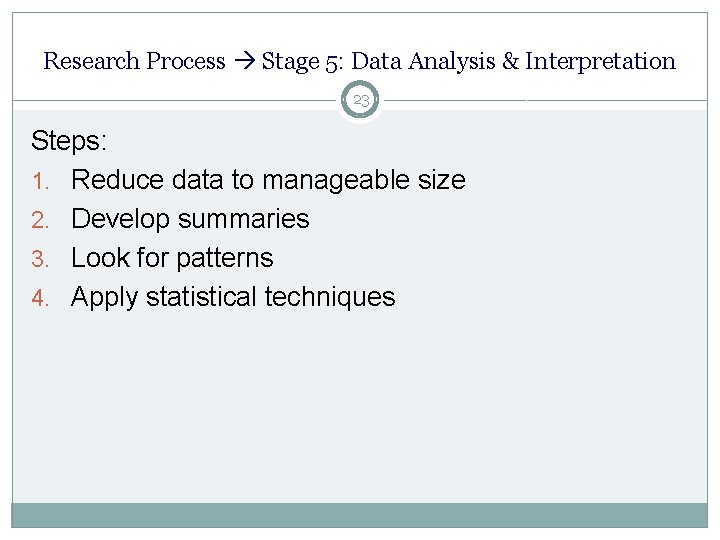 Research Process Stage 5: Data Analysis & Interpretation 23 Steps: 1. Reduce data to