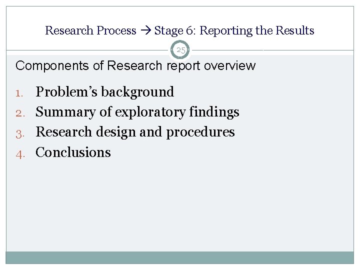 Research Process Stage 6: Reporting the Results 25 Components of Research report overview 1.