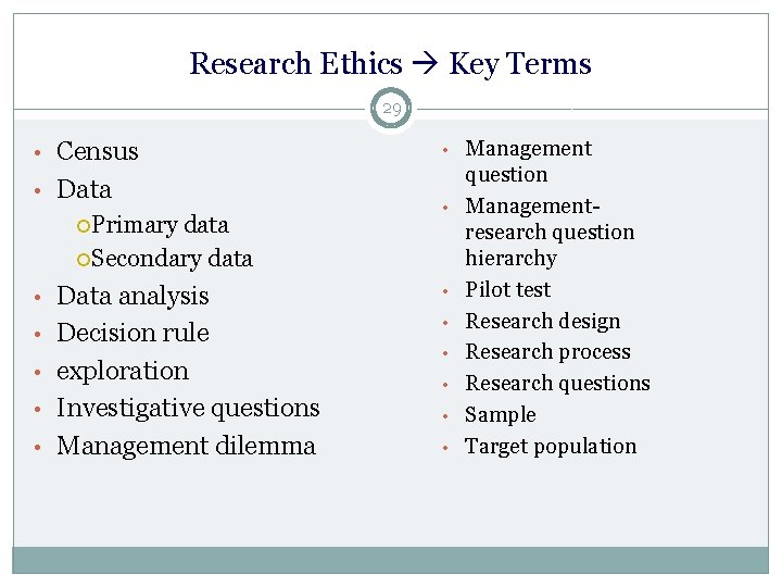 Research Ethics Key Terms 29 • Census • Data Primary data Secondary data •