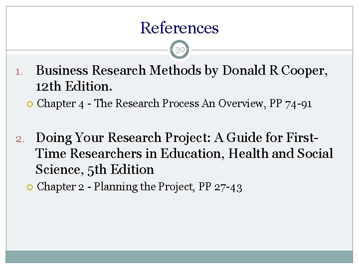 References 30 Business Research Methods by Donald R Cooper, 12 th Edition. 1. Chapter