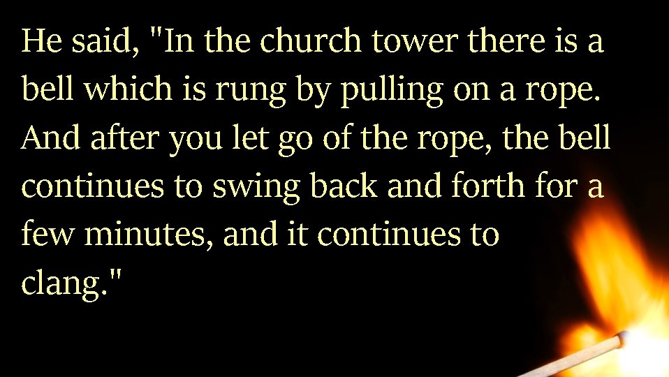He said, "In the church tower there is a bell which is rung by He said, "In the church tower there is a bell which is rung by