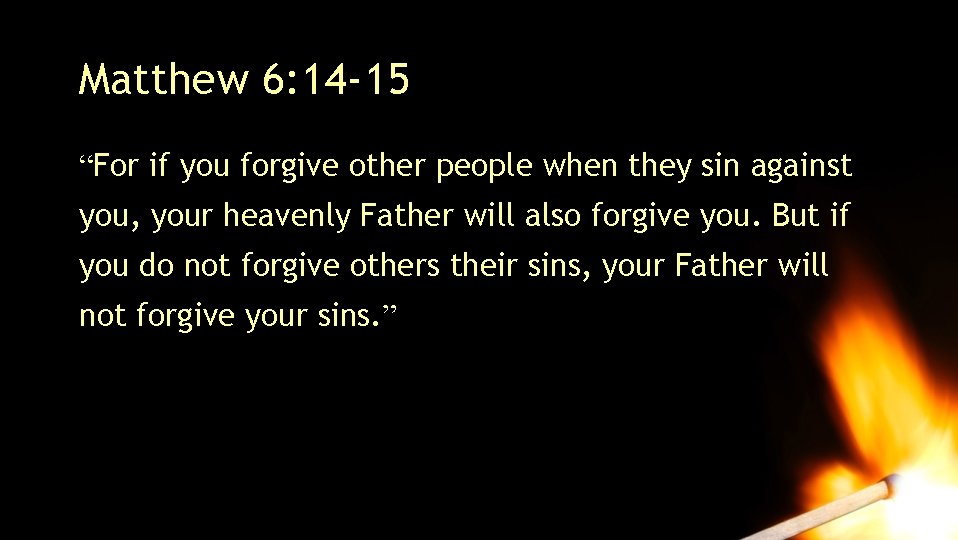 Matthew 6: 14 -15 “For if you forgive other people when they sin against Matthew 6: 14 -15 “For if you forgive other people when they sin against