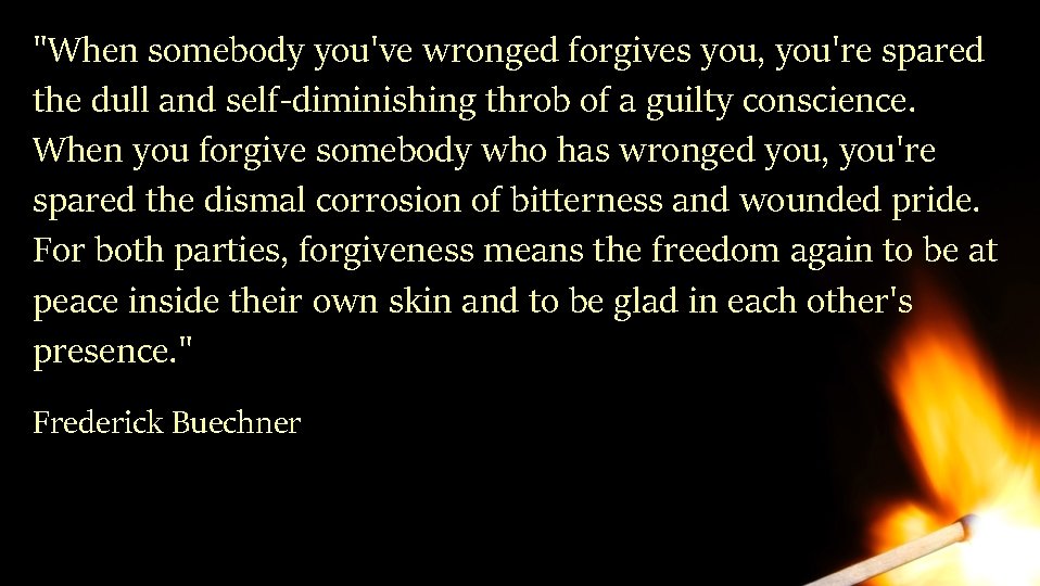 "When somebody you've wronged forgives you, you're spared the dull and self-diminishing throb of "When somebody you've wronged forgives you, you're spared the dull and self-diminishing throb of