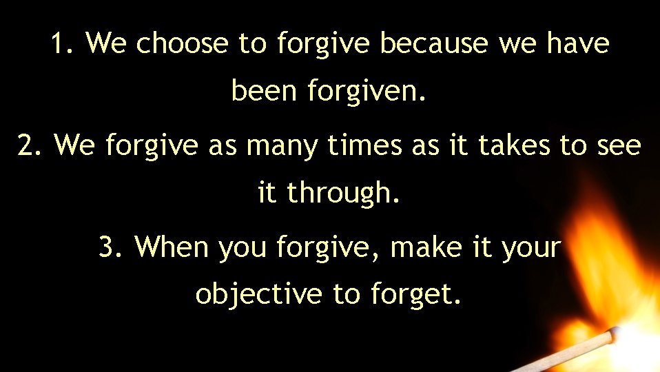1. We choose to forgive because we have been forgiven. 2. We forgive as 1. We choose to forgive because we have been forgiven. 2. We forgive as