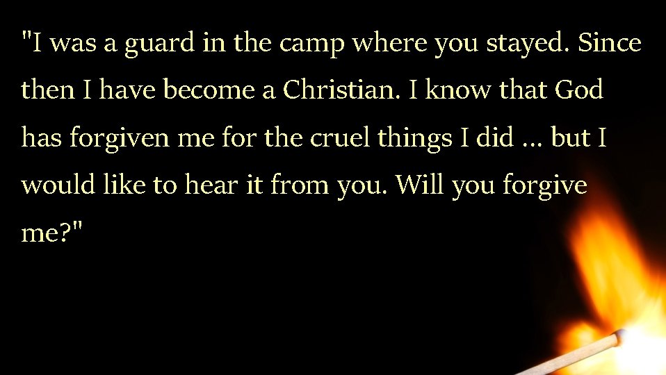 "I was a guard in the camp where you stayed. Since then I have "I was a guard in the camp where you stayed. Since then I have