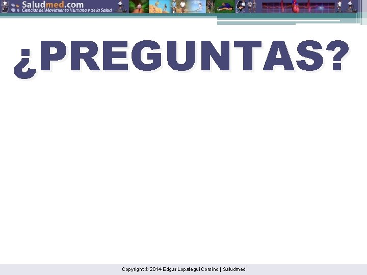 ¿PREGUNTAS? Copyright © 2014 Edgar Lopategui Corsino | Saludmed 