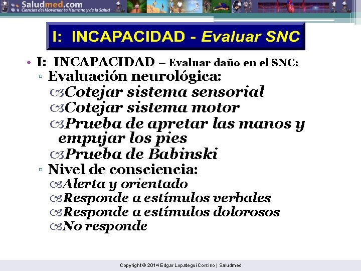  • I: INCAPACIDAD – Evaluar daño en el SNC: ▫ Evaluación neurológica: Cotejar