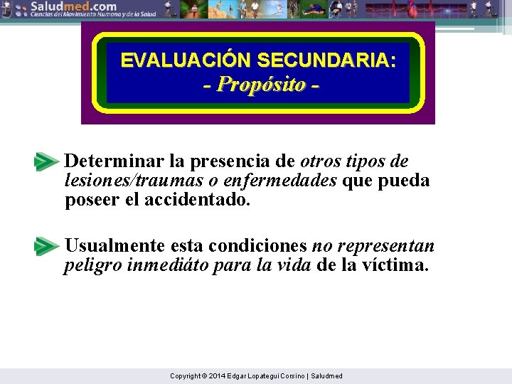 EVALUACIÓN SECUNDARIA: - Propósito - Determinar la presencia de otros tipos de lesiones/traumas o