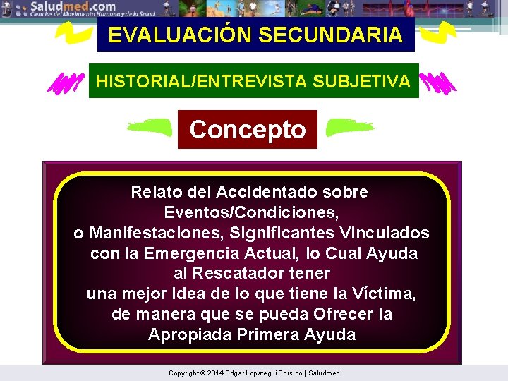 EVALUACIÓN SECUNDARIA HISTORIAL/ENTREVISTA SUBJETIVA Concepto Relato del Accidentado sobre Eventos/Condiciones, o Manifestaciones, Significantes Vinculados