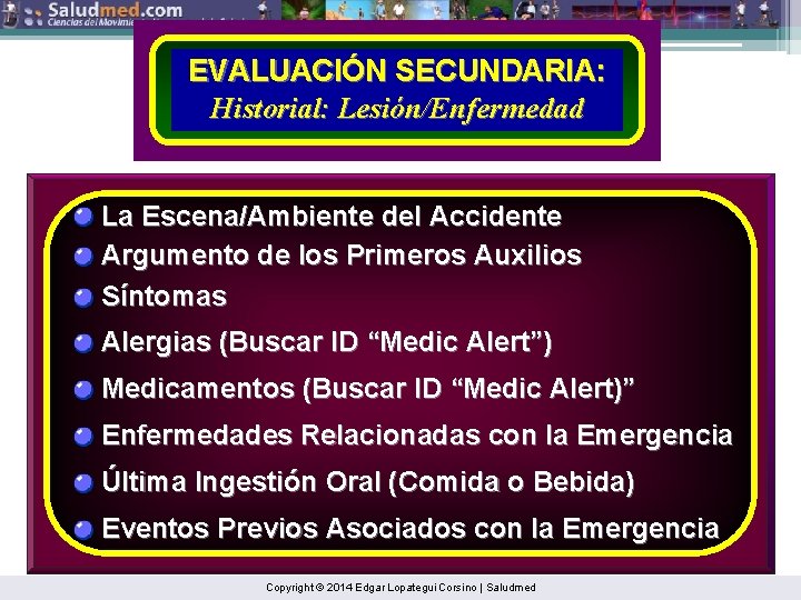 EVALUACIÓN SECUNDARIA: Historial: Lesión/Enfermedad La Escena/Ambiente del Accidente Argumento de los Primeros Auxilios Síntomas