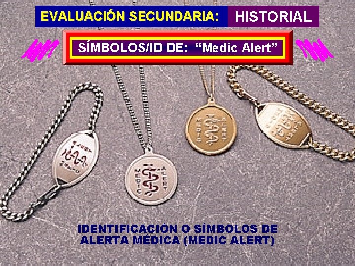 EVALUACIÓN SECUNDARIA: HISTORIAL SÍMBOLOS/ID DE: “Medic Alert” IDENTIFICACIÓN O SÍMBOLOS DE ALERTA MÉDICA (MEDIC