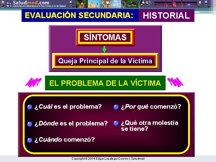 EVALUACIÓN SECUNDARIA: HISTORIAL SÍNTOMAS Queja Principal de la Víctima EL PROBLEMA DE LA VÍCTIMA