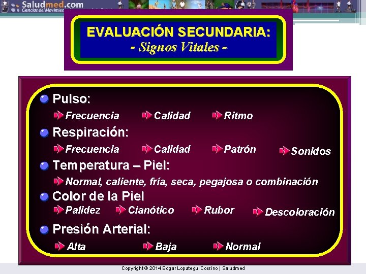 EVALUACIÓN SECUNDARIA: - Signos Vitales - Pulso: Frecuencia Calidad Ritmo Calidad Patrón Respiración: Frecuencia
