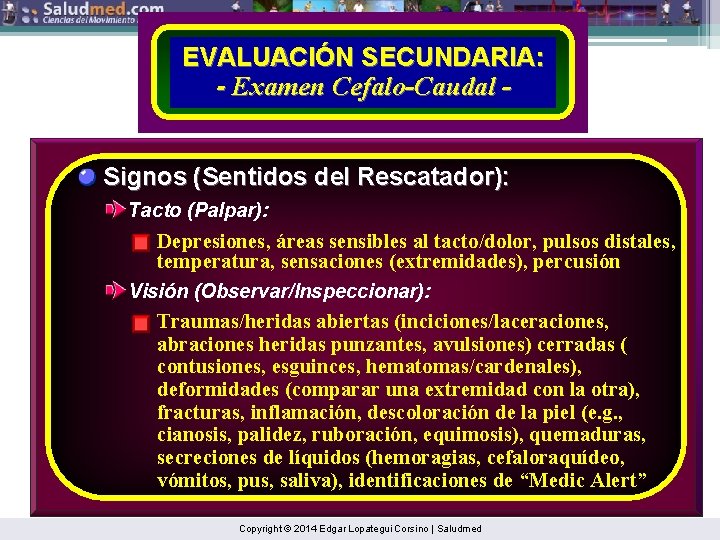 EVALUACIÓN SECUNDARIA: - Examen Cefalo-Caudal Signos (Sentidos del Rescatador): Tacto (Palpar): Depresiones, áreas sensibles