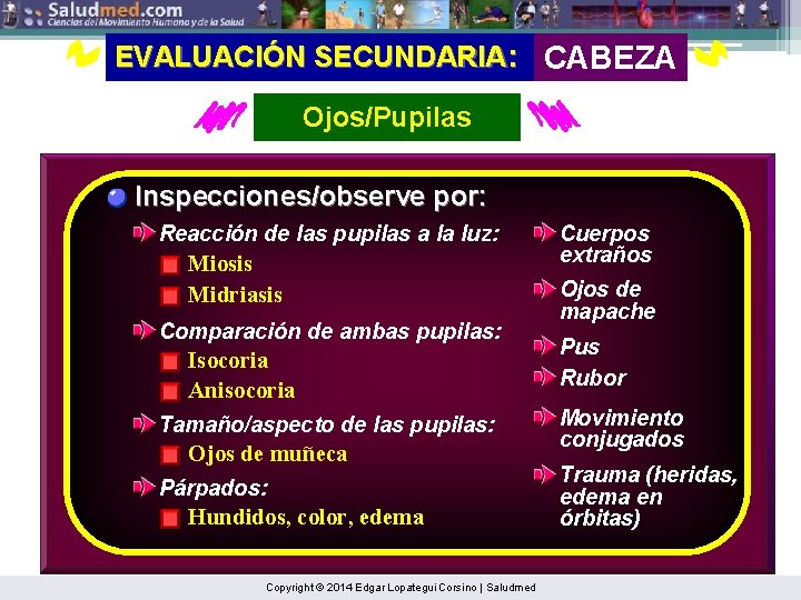EVALUACIÓN SECUNDARIA: CABEZA Ojos/Pupilas Inspecciones/observe por: Reacción de las pupilas a la luz: Miosis