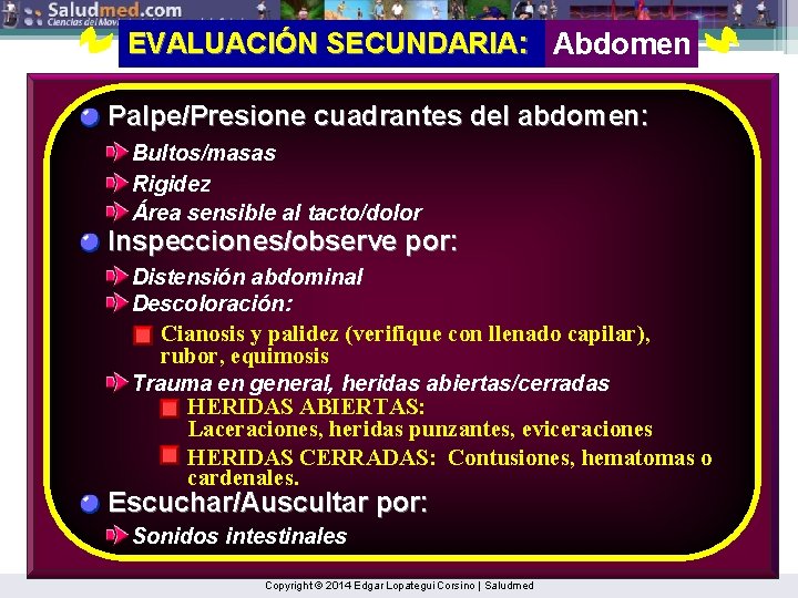 EVALUACIÓN SECUNDARIA: Abdomen Palpe/Presione cuadrantes del abdomen: Bultos/masas Rigidez Área sensible al tacto/dolor Inspecciones/observe