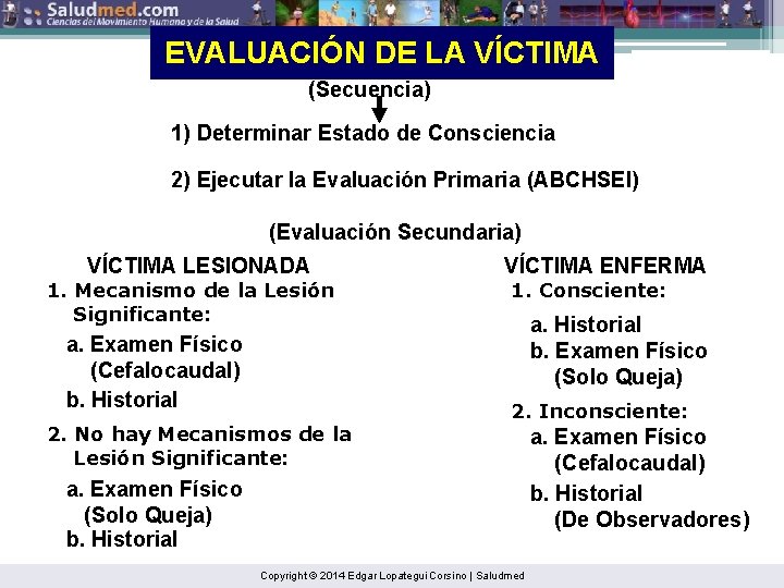 EVALUACIÓN DE LA VÍCTIMA (Secuencia) 1) Determinar Estado de Consciencia 2) Ejecutar la Evaluación