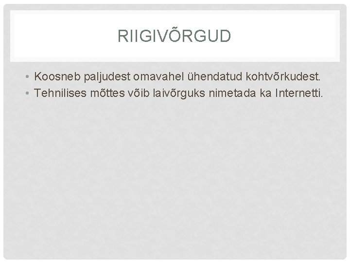 RIIGIVÕRGUD • Koosneb paljudest omavahel ühendatud kohtvõrkudest. • Tehnilises mõttes võib laivõrguks nimetada ka