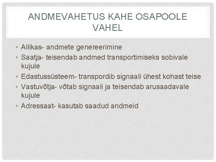 ANDMEVAHETUS KAHE OSAPOOLE VAHEL • Allikas- andmete genereerimine • Saatja- teisendab andmed transportimiseks sobivale