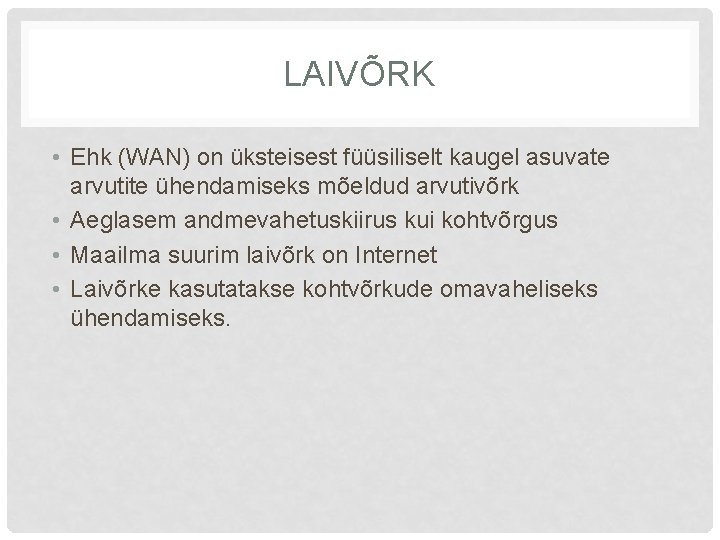 LAIVÕRK • Ehk (WAN) on üksteisest füüsiliselt kaugel asuvate arvutite ühendamiseks mõeldud arvutivõrk •