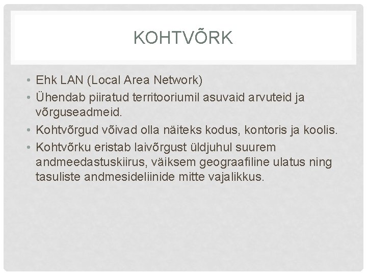 KOHTVÕRK • Ehk LAN (Local Area Network) • Ühendab piiratud territooriumil asuvaid arvuteid ja