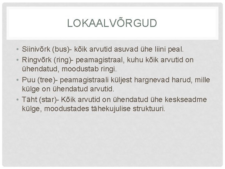LOKAALVÕRGUD • Siinivõrk (bus)- kõik arvutid asuvad ühe liini peal. • Ringvõrk (ring)- peamagistraal,