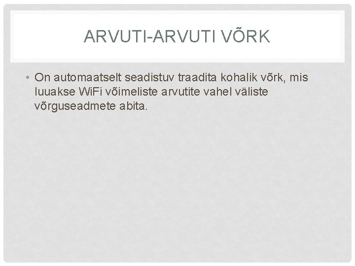 ARVUTI-ARVUTI VÕRK • On automaatselt seadistuv traadita kohalik võrk, mis luuakse Wi. Fi võimeliste