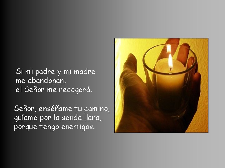 Si mi padre y mi madre me abandonan, el Señor me recogerá. Señor, enséñame