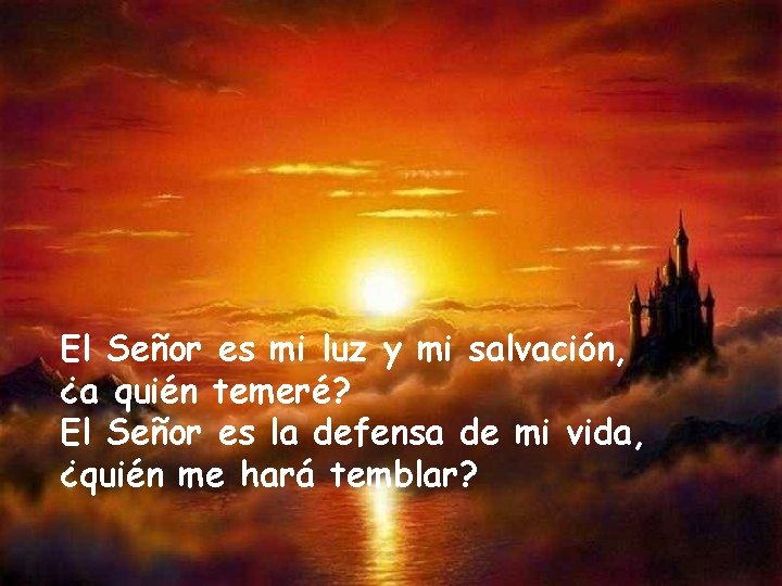 El Señor es mi luz y mi salvación, ¿a quién temeré? El Señor es