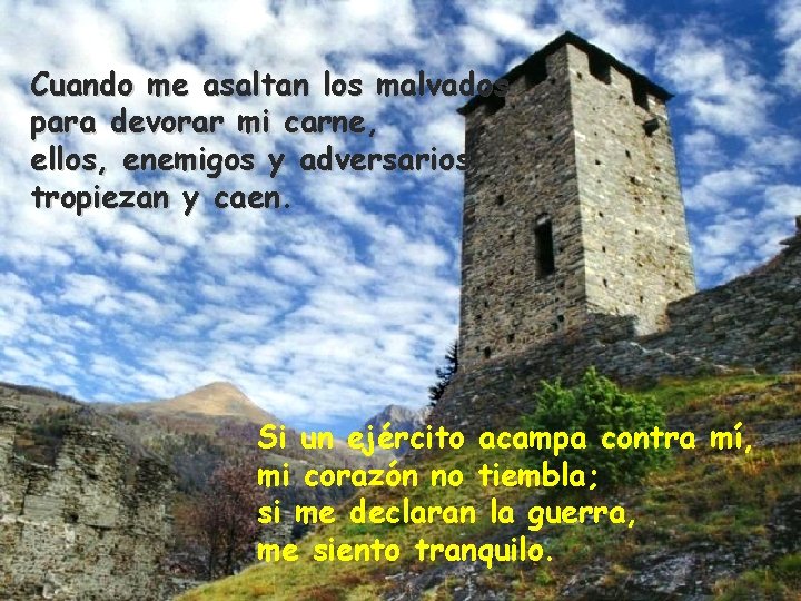 Cuando me asaltan los malvados para devorar mi carne, ellos, enemigos y adversarios, tropiezan