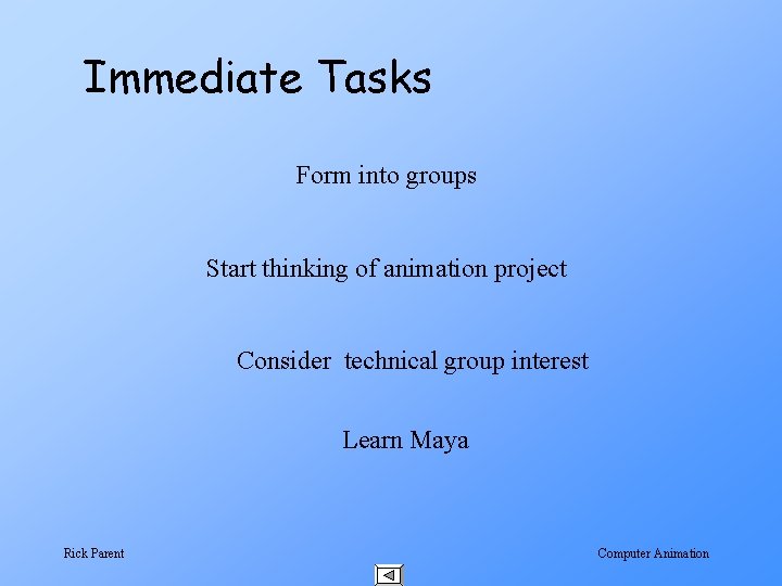 Immediate Tasks Form into groups Start thinking of animation project Consider technical group interest