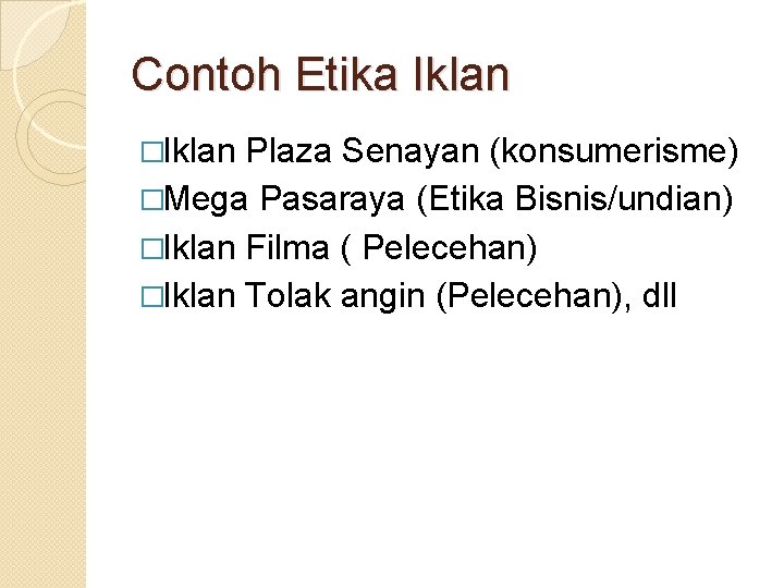 Contoh Etika Iklan �Iklan Plaza Senayan (konsumerisme) �Mega Pasaraya (Etika Bisnis/undian) �Iklan Filma (