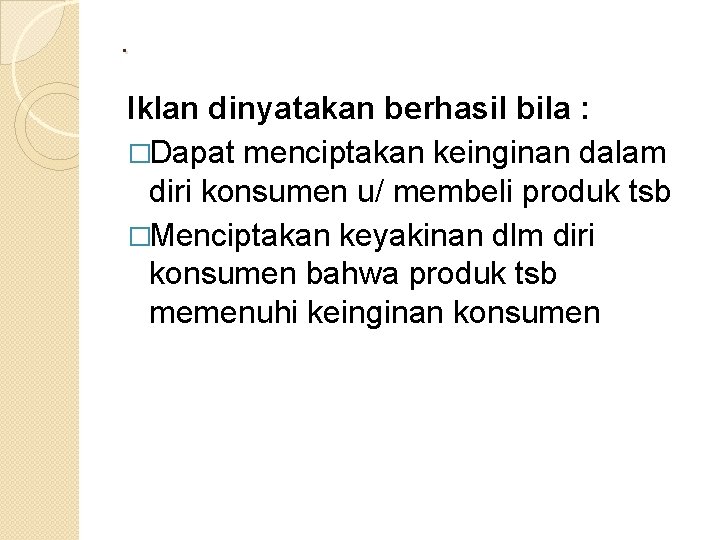 . Iklan dinyatakan berhasil bila : �Dapat menciptakan keinginan dalam diri konsumen u/ membeli