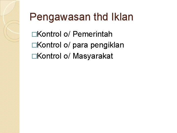 Pengawasan thd Iklan �Kontrol o/ Pemerintah �Kontrol o/ para pengiklan �Kontrol o/ Masyarakat 