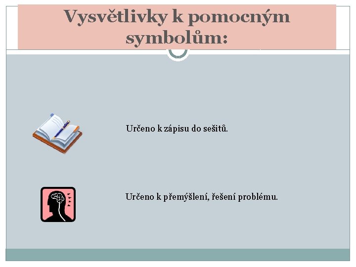 Vysvětlivky k pomocným symbolům: Určeno k zápisu do sešitů. Určeno k přemýšlení, řešení problému.