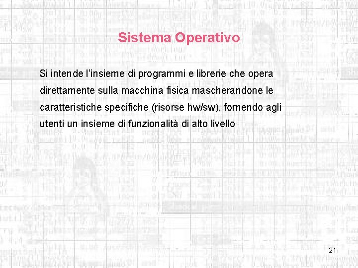 Sistema Operativo Si intende l’insieme di programmi e librerie che opera direttamente sulla macchina