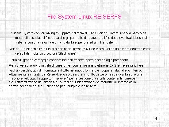 File System Linux REISERFS E’ un file System con journaling sviluppato dal team di