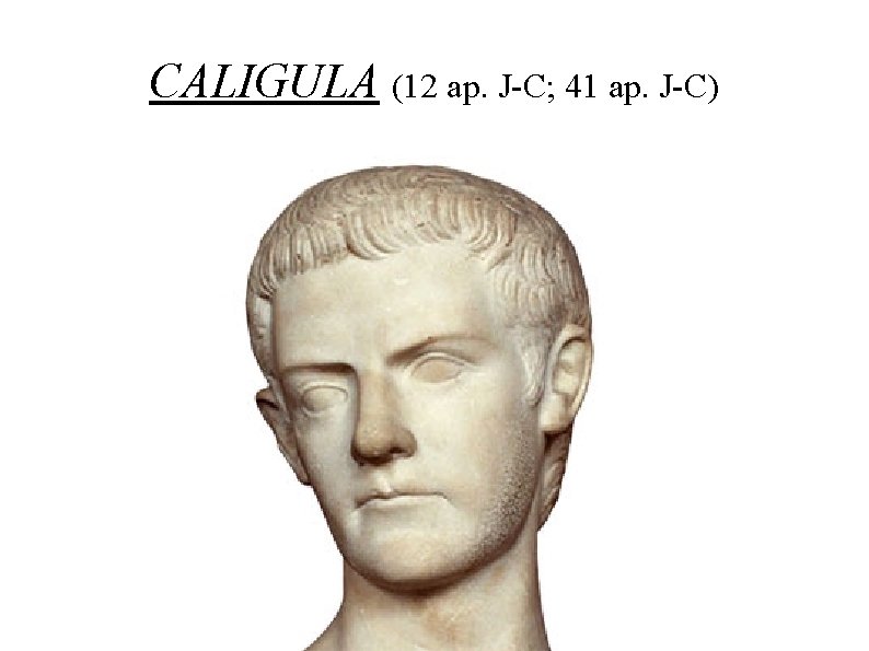 CALIGULA (12 ap. J-C; 41 ap. J-C) 