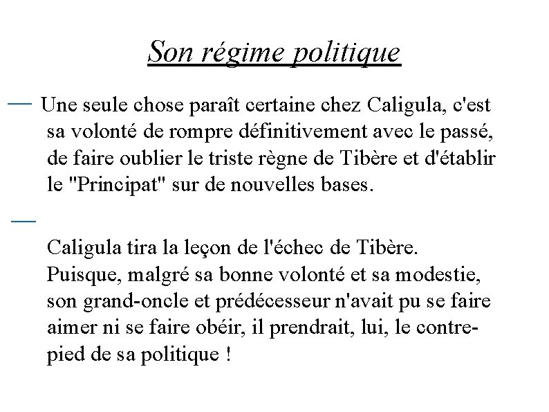 Son régime politique Une seule chose paraît certaine chez Caligula, c'est sa volonté de
